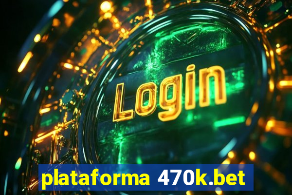 plataforma 470k.bet